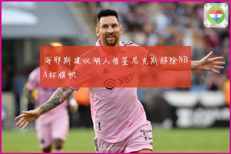 海耶斯建议湖人借鉴尼克斯移除NBA杯旗帜