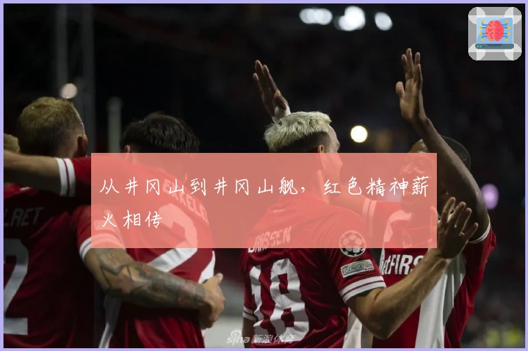 从井冈山到井冈山舰，红色精神薪火相传